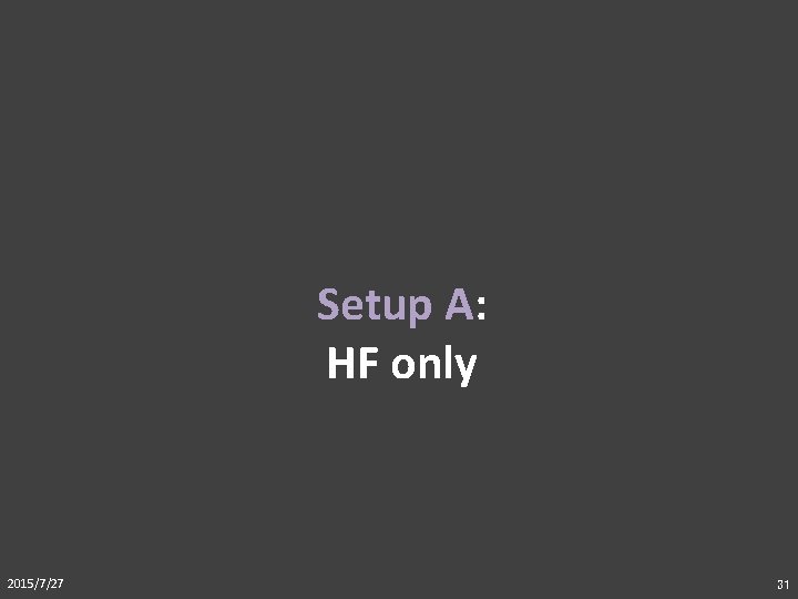 Setup A: HF only 2015/7/27 31 