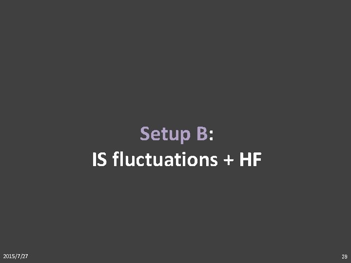 Setup B: IS fluctuations + HF 2015/7/27 39 