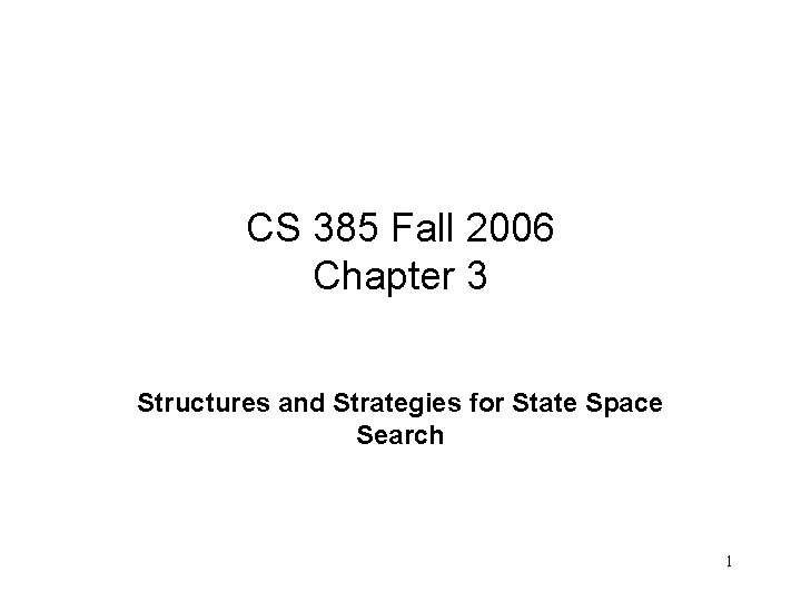 CS 385 Fall 2006 Chapter 3 Structures and Strategies for State Space Search 1