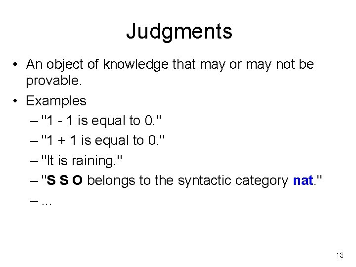 Judgments • An object of knowledge that may or may not be provable. •