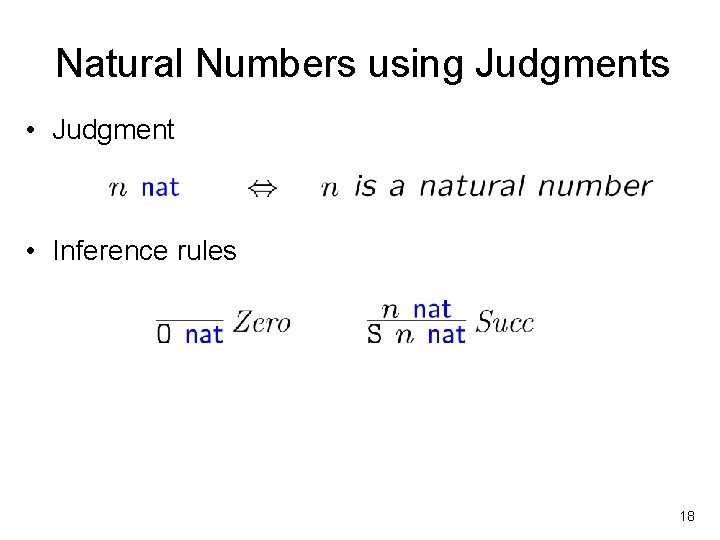 Natural Numbers using Judgments • Judgment • Inference rules 18 