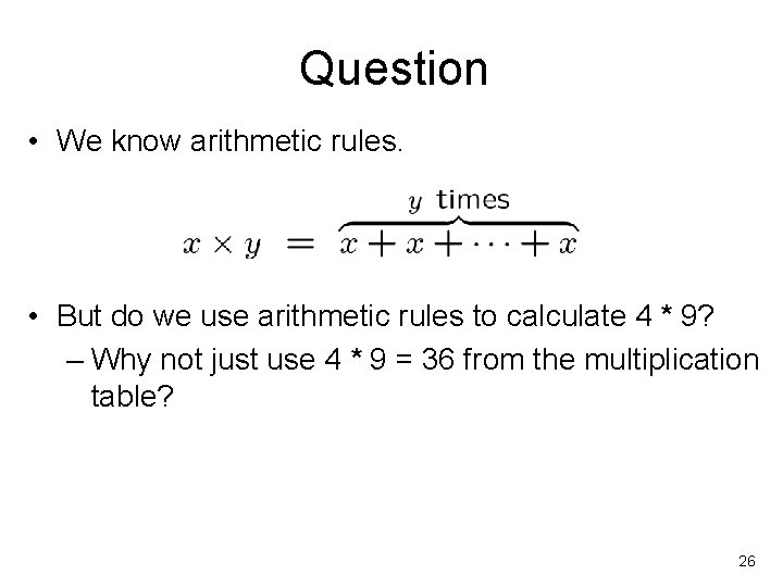 Question • We know arithmetic rules. • But do we use arithmetic rules to