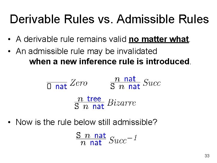 Derivable Rules vs. Admissible Rules • A derivable rule remains valid no matter what.