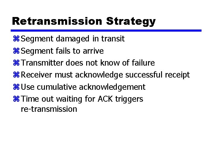 Retransmission Strategy z Segment damaged in transit z Segment fails to arrive z Transmitter