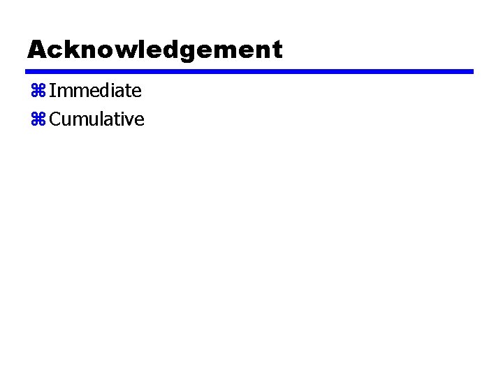 Acknowledgement z Immediate z Cumulative 