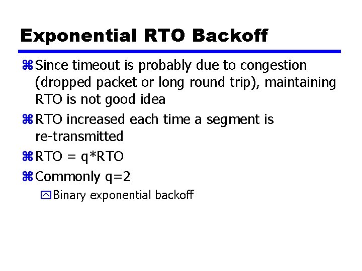 Exponential RTO Backoff z Since timeout is probably due to congestion (dropped packet or