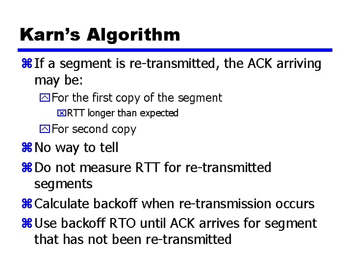 Karn’s Algorithm z If a segment is re-transmitted, the ACK arriving may be: y.