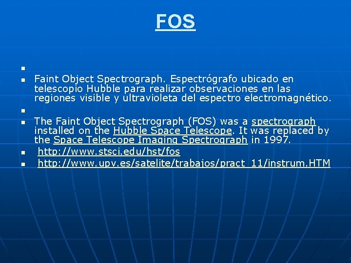 FOS n n n Faint Object Spectrograph. Espectrógrafo ubicado en telescopio Hubble para realizar