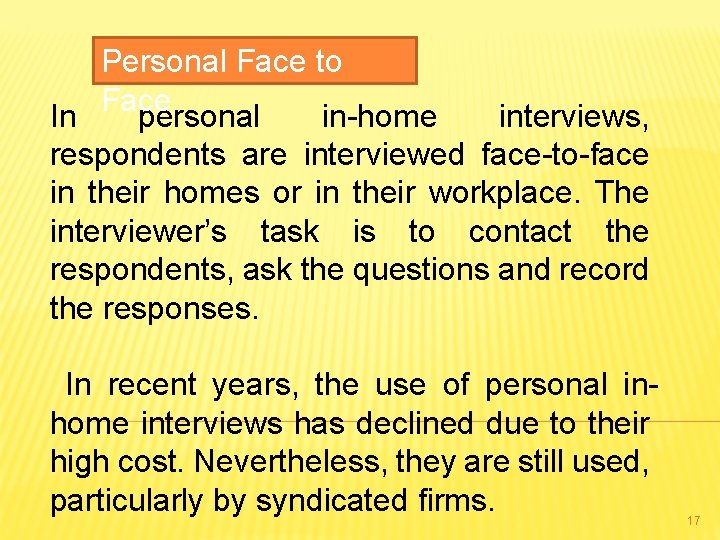 Personal Face to Face In personal in-home interviews, respondents are interviewed face-to-face in their