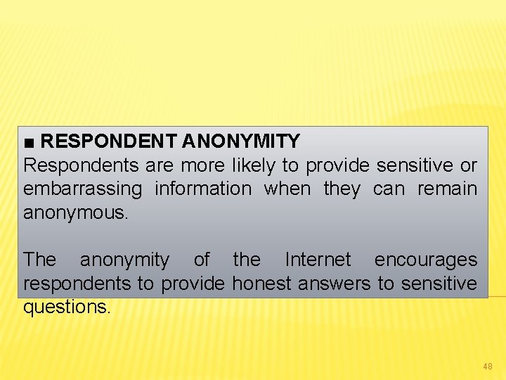 ■ RESPONDENT ANONYMITY Respondents are more likely to provide sensitive or embarrassing information when