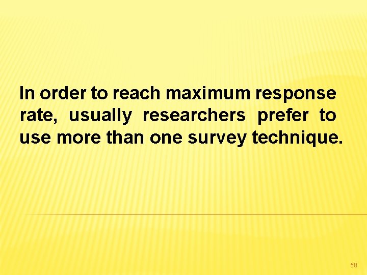 In order to reach maximum response rate, usually researchers prefer to use more than