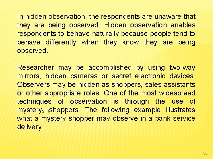 In hidden observation, the respondents are unaware that they are being observed. Hidden observation