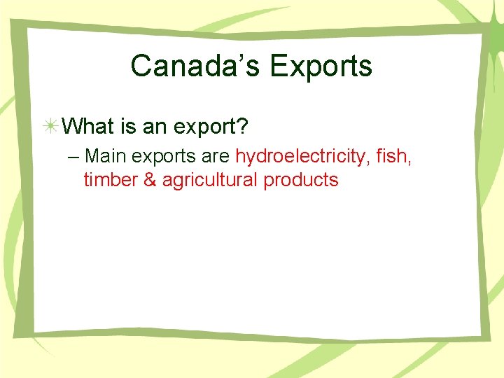 Canada’s Exports What is an export? – Main exports are hydroelectricity, fish, timber &