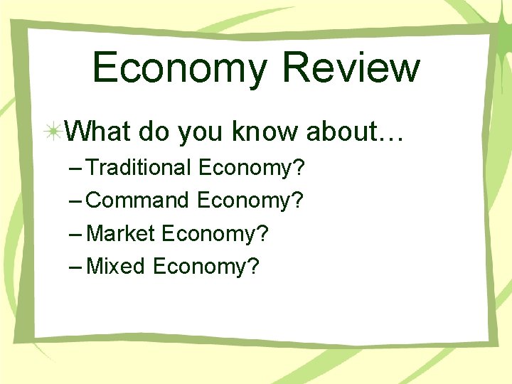 Economy Review What do you know about… – Traditional Economy? – Command Economy? –