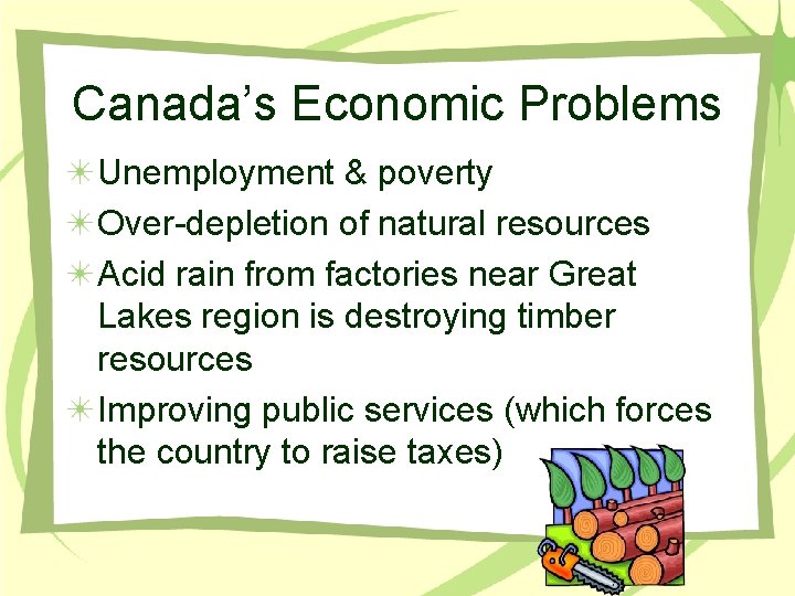 Canada’s Economic Problems Unemployment & poverty Over-depletion of natural resources Acid rain from factories