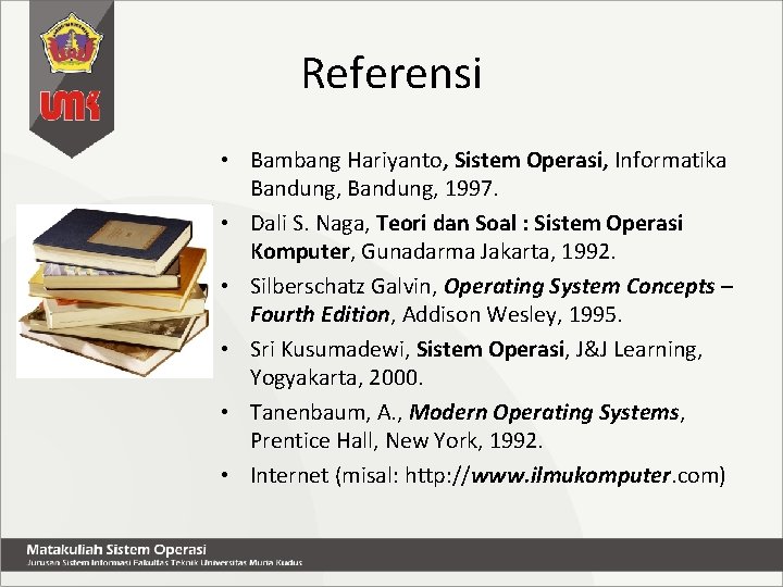 Referensi • Bambang Hariyanto, Sistem Operasi, Informatika Bandung, 1997. • Dali S. Naga, Teori