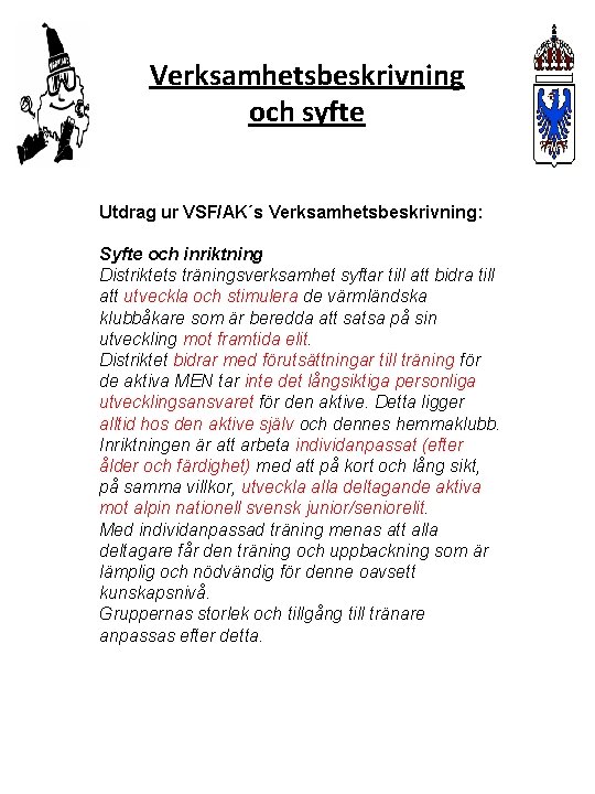 Verksamhetsbeskrivning och syfte Utdrag ur VSF/AK´s Verksamhetsbeskrivning: Syfte och inriktning Distriktets träningsverksamhet syftar till