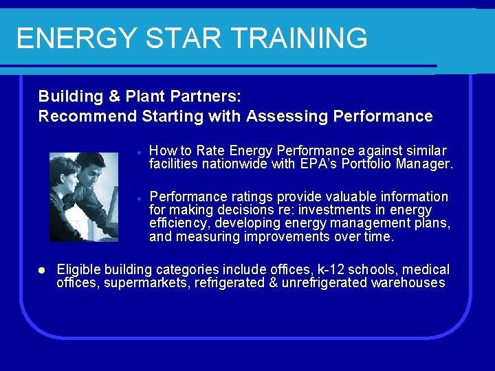 ENERGY STAR TRAINING Building & Plant Partners: Recommend Starting with Assessing Performance l l