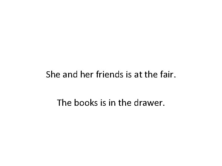 She and her friends is at the fair. The books is in the drawer.