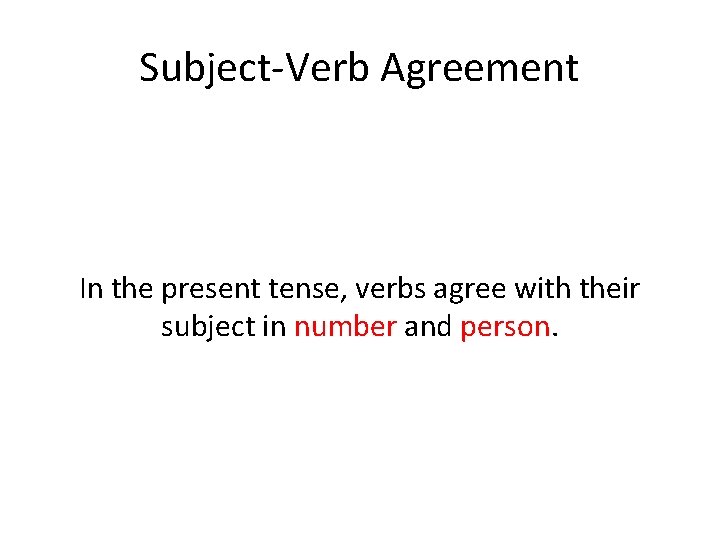 Subject-Verb Agreement In the present tense, verbs agree with their subject in number and
