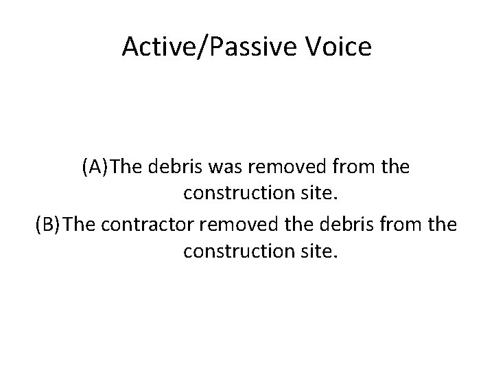 Active/Passive Voice (A) The debris was removed from the construction site. (B) The contractor