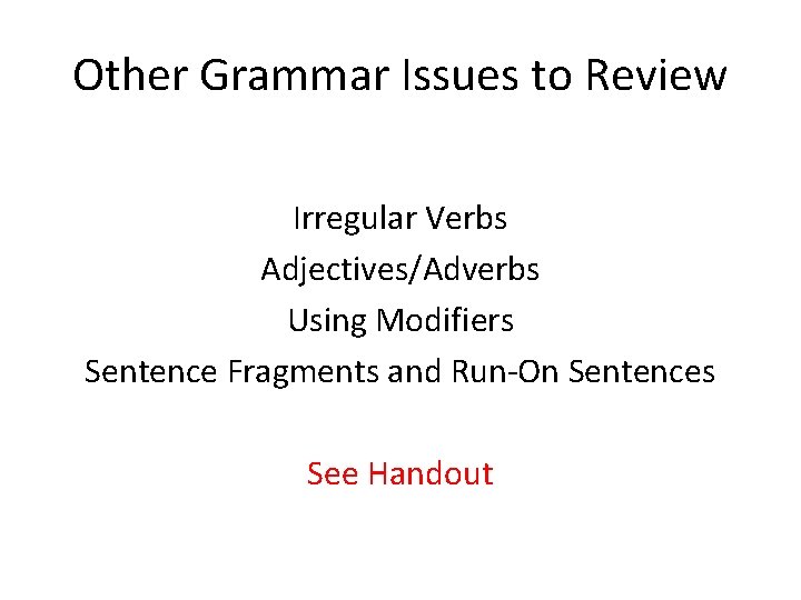 Other Grammar Issues to Review Irregular Verbs Adjectives/Adverbs Using Modifiers Sentence Fragments and Run-On
