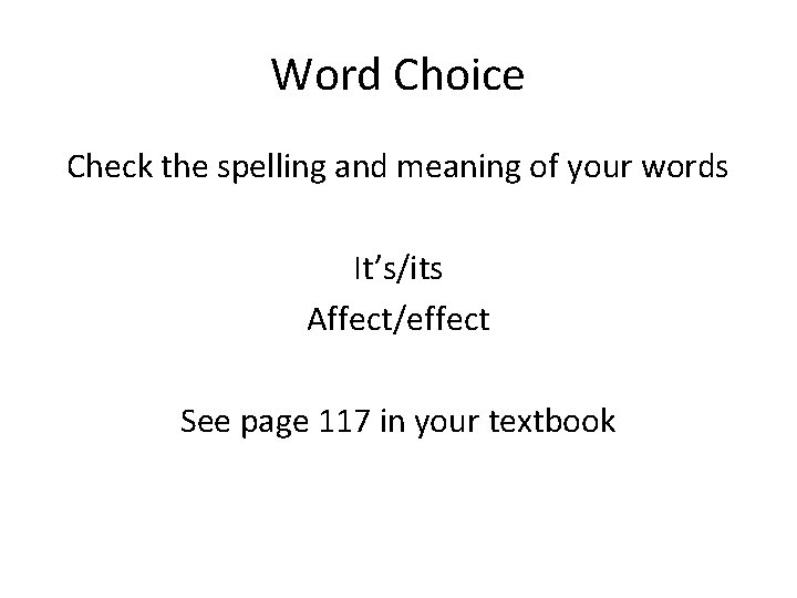 Word Choice Check the spelling and meaning of your words It’s/its Affect/effect See page