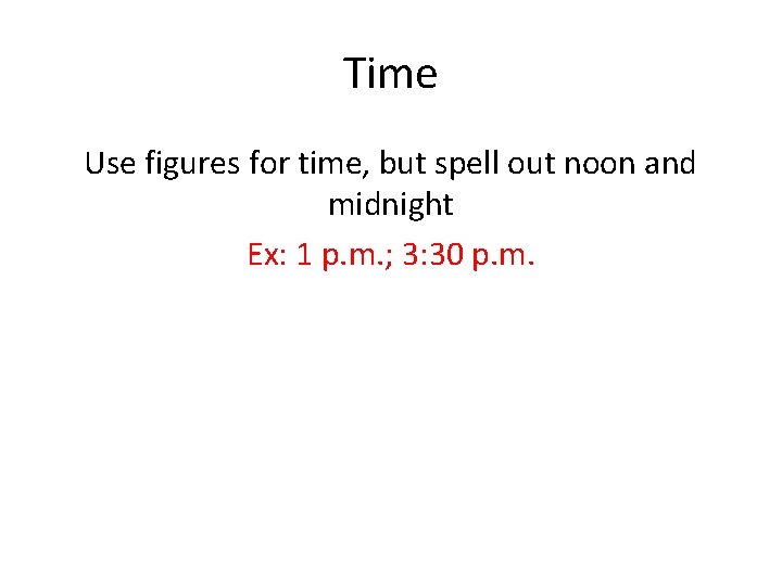 Time Use figures for time, but spell out noon and midnight Ex: 1 p.