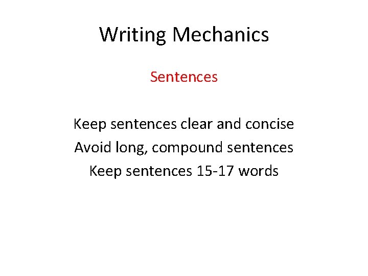 Writing Mechanics Sentences Keep sentences clear and concise Avoid long, compound sentences Keep sentences