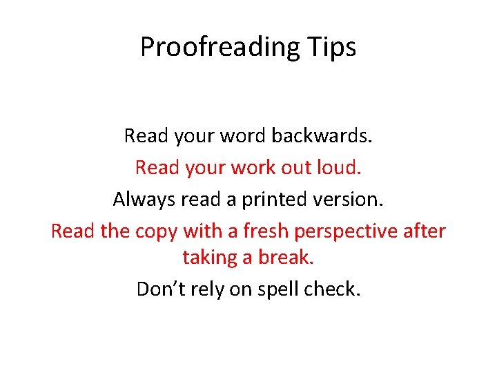 Proofreading Tips Read your word backwards. Read your work out loud. Always read a