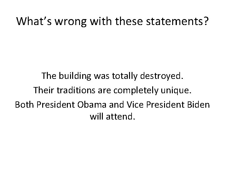 What’s wrong with these statements? The building was totally destroyed. Their traditions are completely