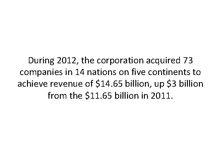 During 2012, the corporation acquired 73 companies in 14 nations on five continents to