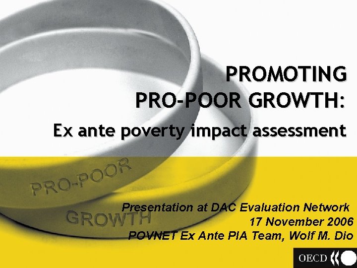 PROMOTING PRO-POOR GROWTH: Ex ante poverty impact assessment Presentation at DAC Evaluation Network 17