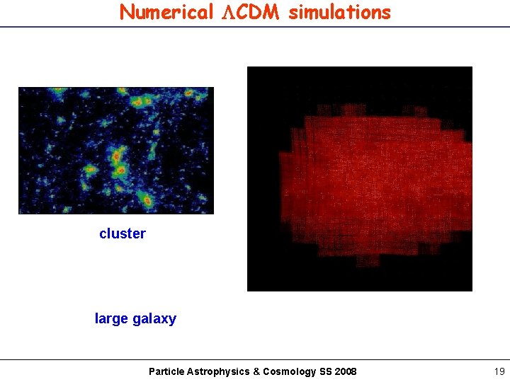 Numerical CDM simulations cluster large galaxy Particle Astrophysics & Cosmology SS 2008 19 