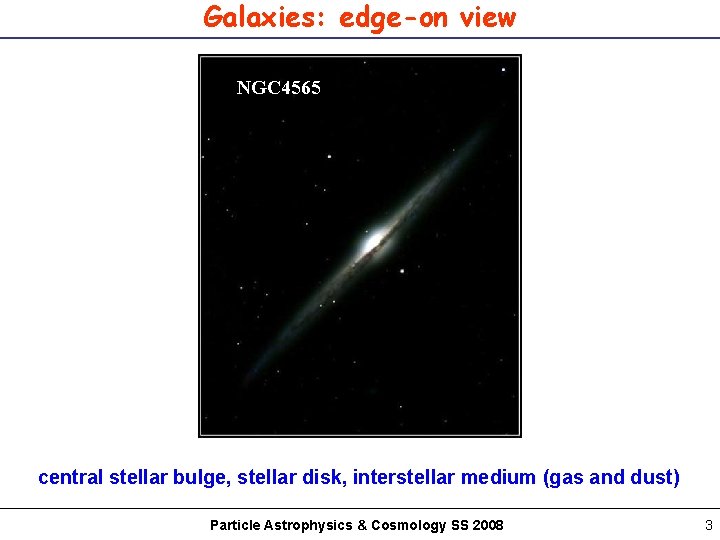 Galaxies: edge-on view NGC 4565 central stellar bulge, stellar disk, interstellar medium (gas and