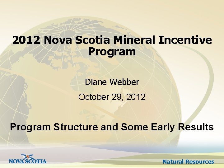 2012 Nova Scotia Mineral Incentive Program Diane Webber October 29, 2012 Program Structure and