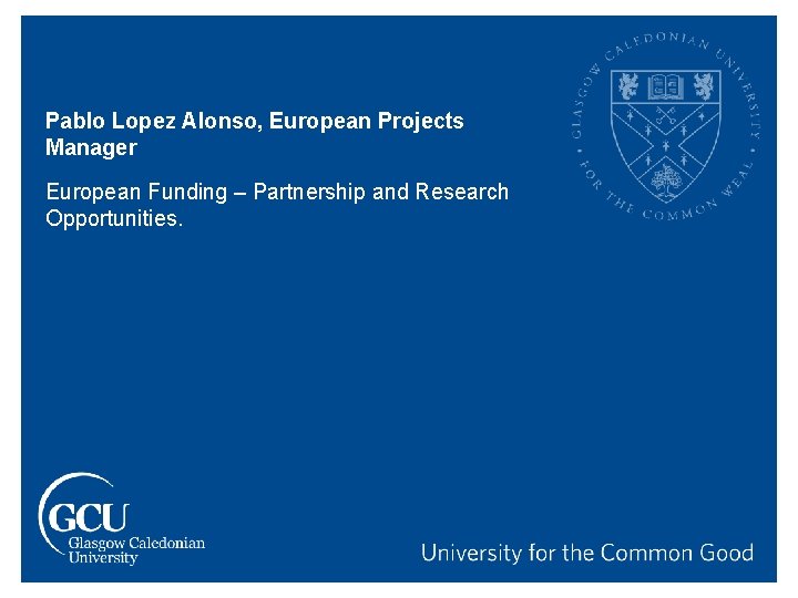 Pablo Lopez Alonso, European Projects Manager European Funding – Partnership and Research Opportunities. 