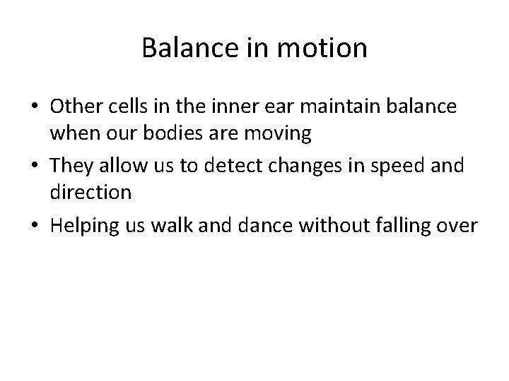Balance in motion • Other cells in the inner ear maintain balance when our