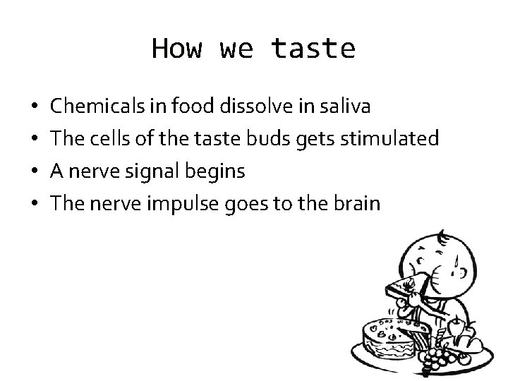 How we taste • • Chemicals in food dissolve in saliva The cells of