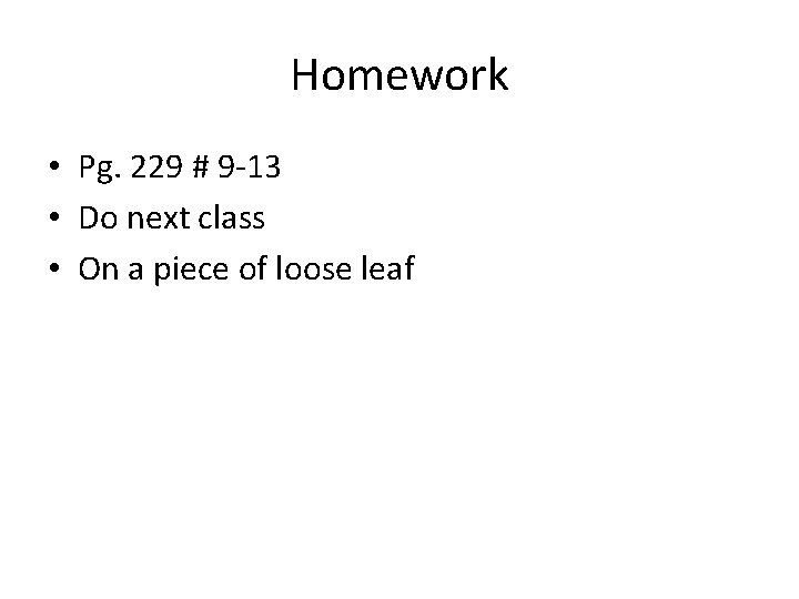 Homework • Pg. 229 # 9 -13 • Do next class • On a