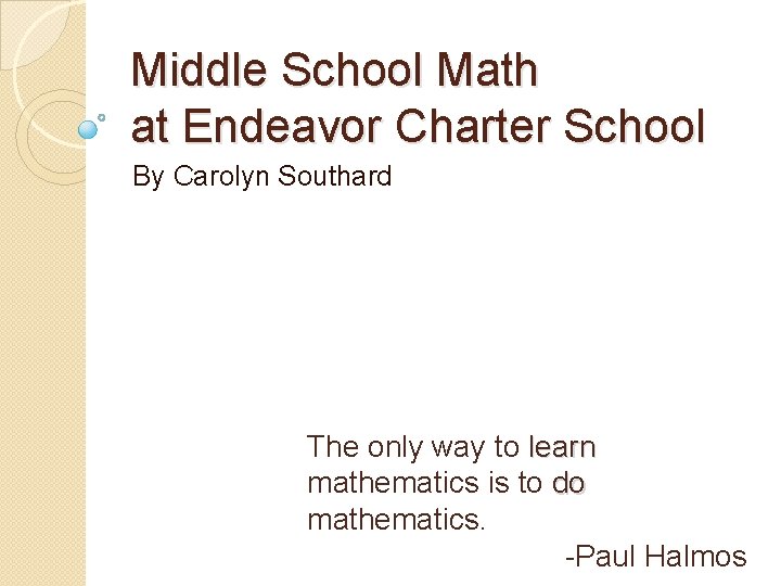 Middle School Math at Endeavor Charter School By Carolyn Southard The only way to