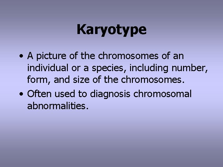 Karyotype • A picture of the chromosomes of an individual or a species, including