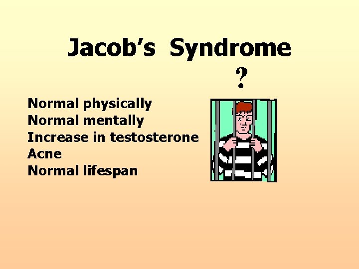 Jacob’s Syndrome ? Normal physically Normal mentally Increase in testosterone Acne Normal lifespan 