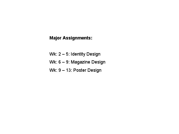 Major Assignments: Wk: 2 – 5: Identity Design Wk: 6 – 9: Magazine Design