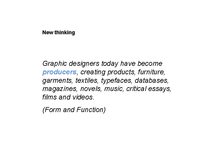 New thinking Graphic designers today have become producers, creating products, furniture, garments, textiles, typefaces,