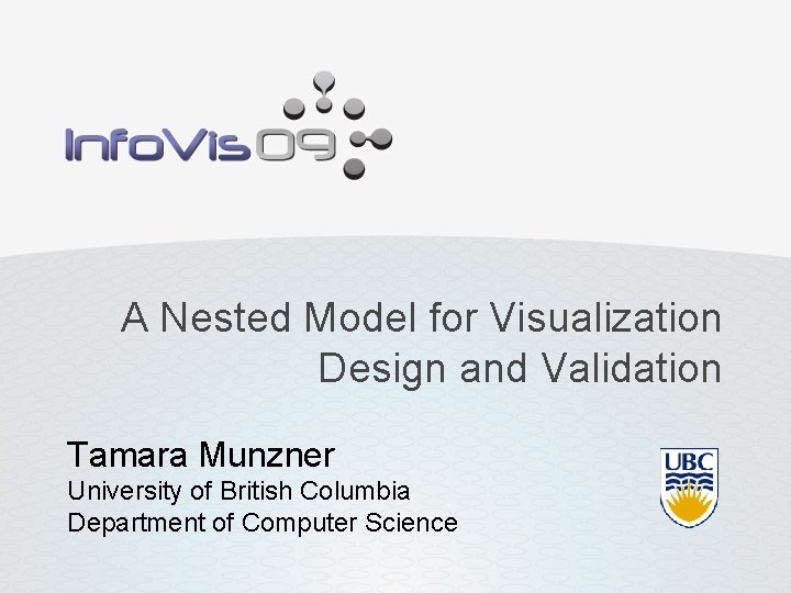 A Nested Model for Visualization Design and Validation Tamara Munzner University of British Columbia