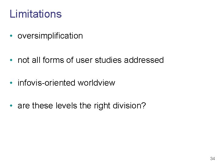 Limitations • oversimplification • not all forms of user studies addressed • infovis-oriented worldview