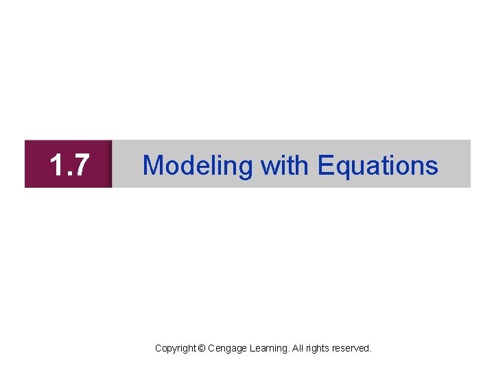 1. 7 Modeling with Equations Copyright © Cengage Learning. All rights reserved. 