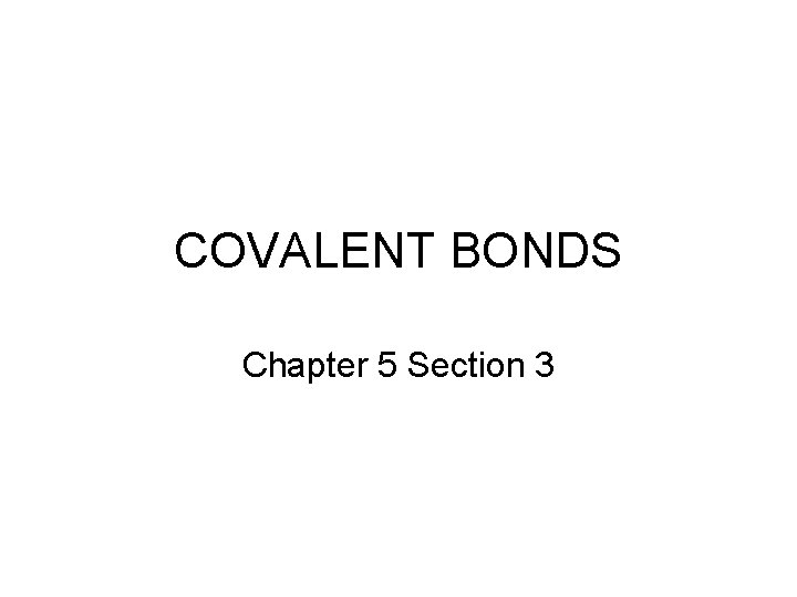 COVALENT BONDS Chapter 5 Section 3 Covalent bonds