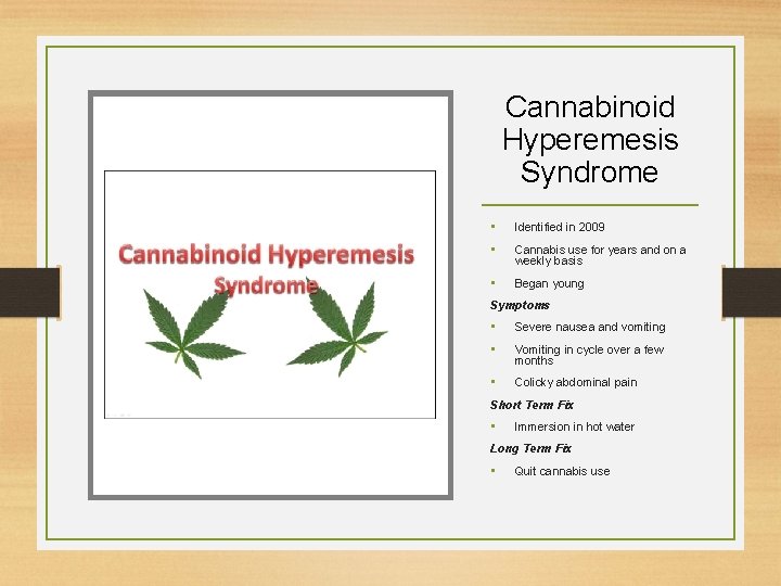 Cannabinoid Hyperemesis Syndrome • Identified in 2009 • Cannabis use for years and on